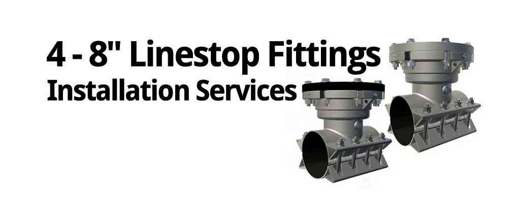 4" - 8" Linestop Fittings and Installation Services